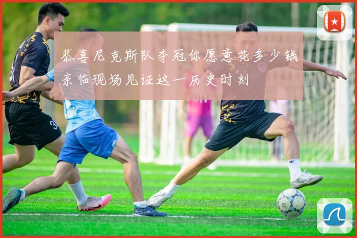 恭喜尼克斯队夺冠你愿意花多少钱亲临现场见证这一历史时刻