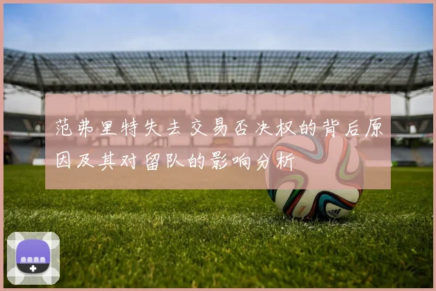 范弗里特失去交易否决权的背后原因及其对留队的影响分析
